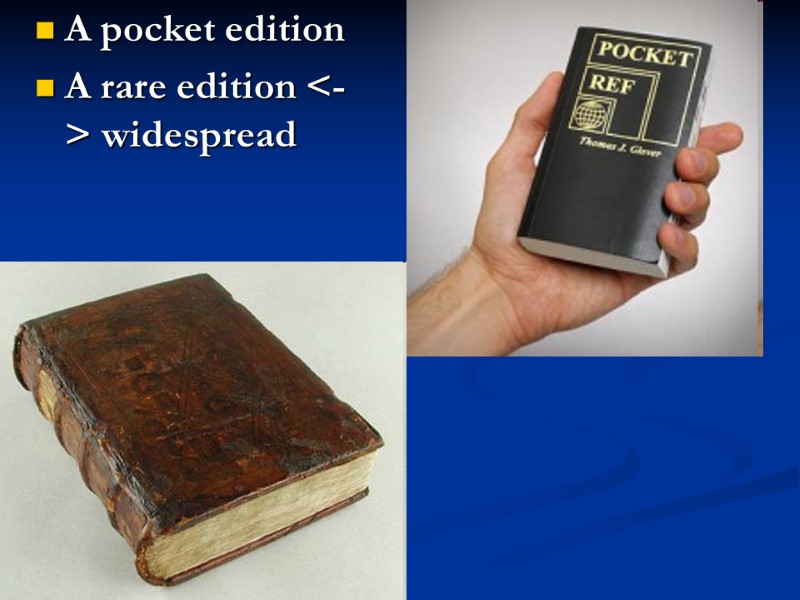 A pocket edition A rare edition <-> widespread